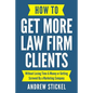 How to Get More Law Firm Clients: Without Losing Time & Money or Getting Screwed By a Marketing Company - Paperback