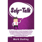 Self-Talk: The Ultimate Guide to Transforming Negative Thinking into Positive Thinking and Skyrocketing Self-Esteem, Confidence, - Hardcover