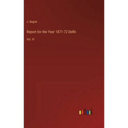 Report for the Year 1871-72 Delhi: Vol. IV - Hardcover