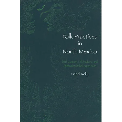 Folk Practices in North Mexico: Birth Customs, Folk Medicine, and Spiritualism in the Laguna Zone - Paperback