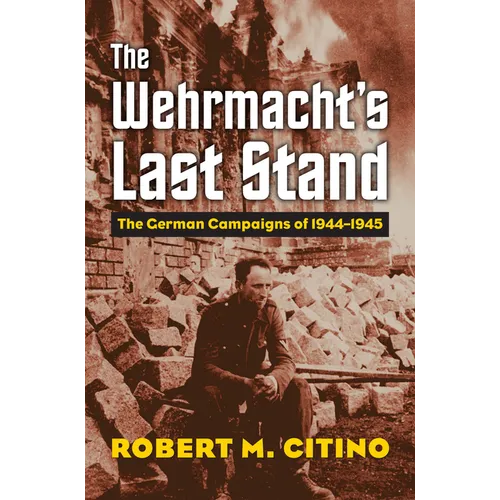 The Wehrmacht's Last Stand: The German Campaigns of 1944-1945 - Paperback