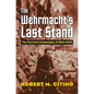 The Wehrmacht's Last Stand: The German Campaigns of 1944-1945 - Paperback