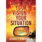 Don't Limit Your Vision to Your Situation - Paperback