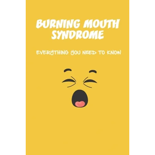 Burning Mouth Syndrome: Everything You Need To Know: Burning Mouth Syndrome Causes - Paperback