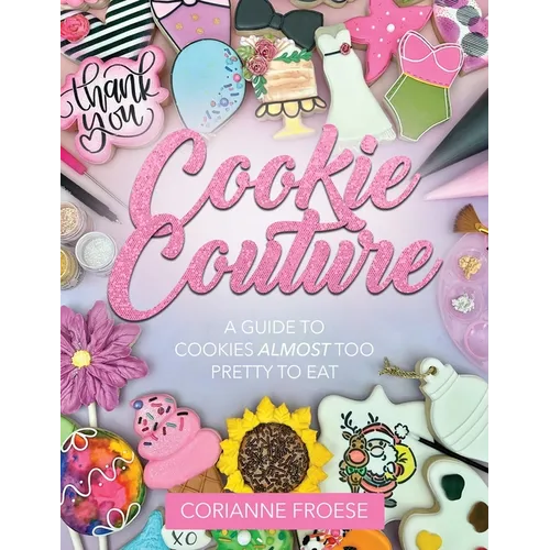 Cookie Couture: A Guide to Cookies Almost Too Pretty to Eat - Paperback