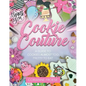 Cookie Couture: A Guide to Cookies Almost Too Pretty to Eat - Paperback