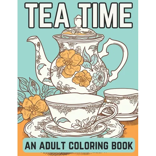 Tea Time: An Adult Coloring Book: A Coloring Book For English Tea Lovers for Fun and Relaxation - Paperback