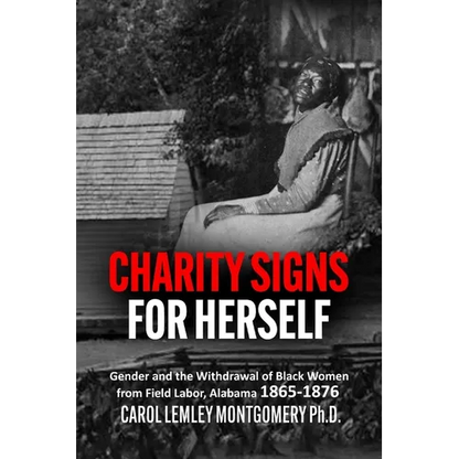 "Charity Signs for Herself": Gender and the Withdrawal of Black Women from Field Labor, Alabama 1865-1876 - Paperback