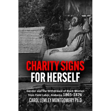 "Charity Signs for Herself": Gender and the Withdrawal of Black Women from Field Labor, Alabama 1865-1876 - Paperback