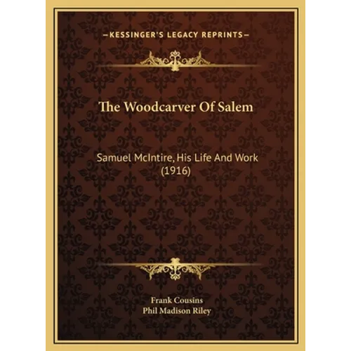 The Woodcarver Of Salem: Samuel McIntire, His Life And Work (1916) - Hardcover