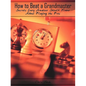 How to Beat a Grandmaster: Secrets Every Amateur Should Know About Playing the Pros - Paperback