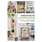 Welcome to Woodworking: 20 Simple & Stylish Projects for Your Home & Garden - Hardcover