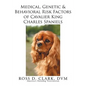 Medical, Genetic & Behavioral Risk Factors of Cavalier King Charles Spaniels - Paperback