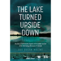 The Lake Turned Upside Down: The Story of Unthinkable Tragedy and Incredible Survival in the 1969 Outing, Minnesota F4 Tornado - Paperback