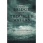 A Proven Bridge over Troubled Waters: A Compilation of Encouraging Words to Help Carry You Over When You Feel Like Life Is Trying to Take You Under - Paperback