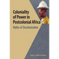 Coloniality of Power in Postcolonial Africa. Myths of Decolonization - Paperback