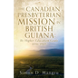 The Canadian Presbyterian Mission in British Guiana: Its Higher Education Goals 1896-1945 - Paperback
