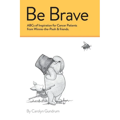 Be Brave: ABCs of Inspiration for Cancer Patients from Winnie-the-Pooh & Friends - Paperback