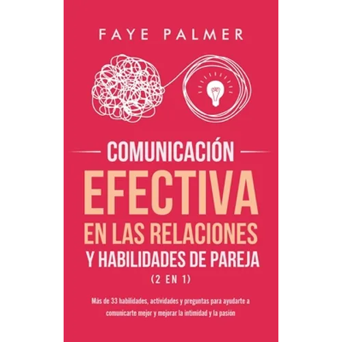 Comunicación Efectiva en las Relaciones y Habilidades de Pareja (2 en 1): Más de 33 habilidades, actividades y preguntas para ayudarte a comunicarte m - Hardcover