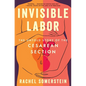 Invisible Labor: The Untold Story of the Cesarean Section - Hardcover