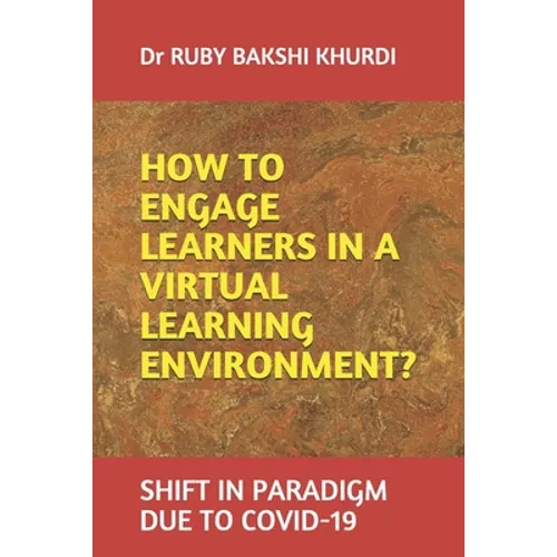 How to Engage Learners in a Virtual Learning Environment?: Shift in Paradigm Due to Covid-19 - Paperback