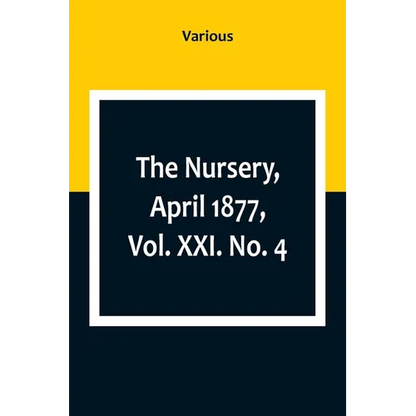 The Nursery, April 1877, Vol. XXI. No. 4 - Paperback