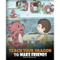 Teach Your Dragon to Make Friends: A Dragon Book To Teach Kids How To Make New Friends. A Cute Children Story To Teach Children About Friendship and S - Paperback