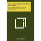 Zane Grey, The Man And His Work: An Autobiographical Sketch, Critical Appreciations And Bibliography - Paperback