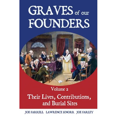 Graves of Our Founders Volume 2: Their Lives, Contributions, and Burial Sites - Paperback