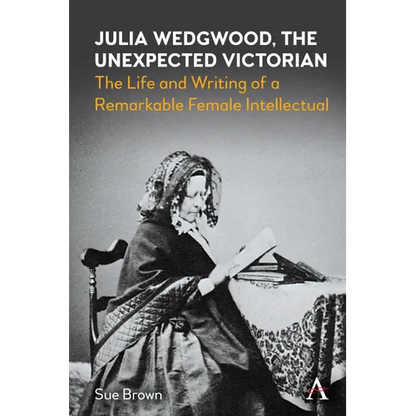 Julia Wedgwood, the Unexpected Victorian: The Life and Writing of a Remarkable Female Intellectual - Paperback