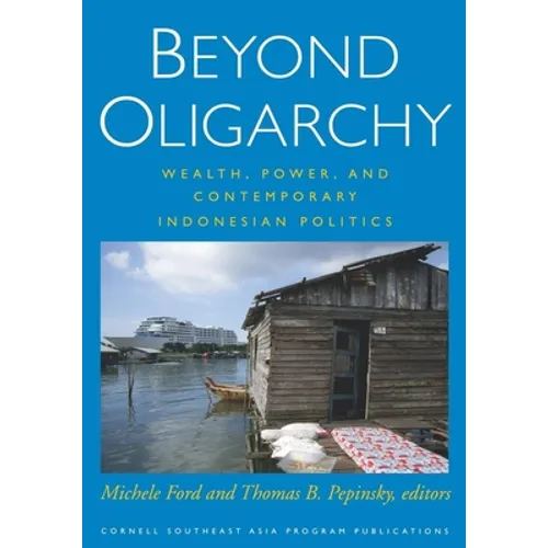 Beyond Oligarchy: Wealth, Power, and Contemporary Indonesian Politics - Paperback