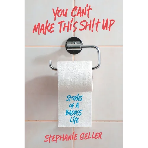 You Can't Make This Sh!t Up: Stories of a Badass Life - Paperback