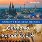 Children's Book about Germany: Germania and the Roman Empire - Children's Ancient History Books - Paperback