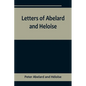 Letters of Abelard and Heloise, To which is prefix'd a particular account of their lives, amours, and misfortunes - Paperback
