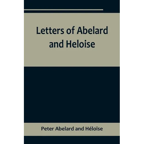 Letters of Abelard and Heloise, To which is prefix'd a particular account of their lives, amours, and misfortunes - Paperback