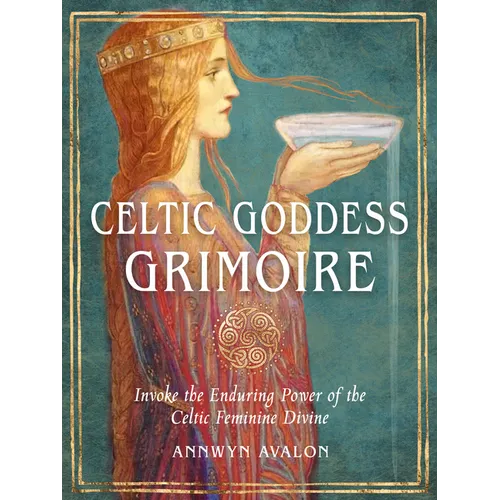 Celtic Goddess Grimoire: Invoke the Enduring Power of the Celtic Feminine Divine - Paperback
