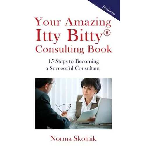 Your Amazing Itty Bitty Consulting Book: 15 Steps to Becoming a Successful Consultant - Paperback