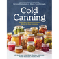 Cold Canning: The Easy Way to Preserve the Seasons Without Hot Water Processing (a Cookbook) - Paperback