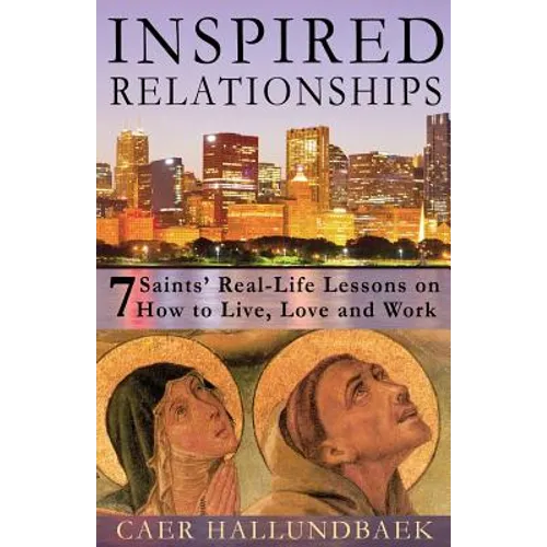 Inspired Relationships: 7 Saints' Real-Life Lessons on How to Live, Love and Work - Paperback
