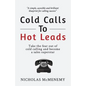 Cold Calls To Hot Leads: Take the fear out of cold calling and become a sales superstar - Paperback