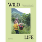 Wild Life: 50 Projects to Rewild Your Life from the Home to Outdoors - Hardcover