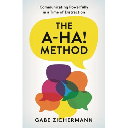 A-Ha! Method: Communicating Powerfully in a Time of Distraction - Hardcover