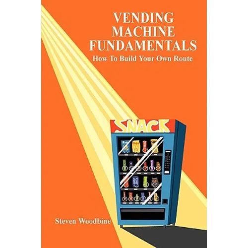Vending Machine Fundamentals: How To Build Your Own Route - Paperback