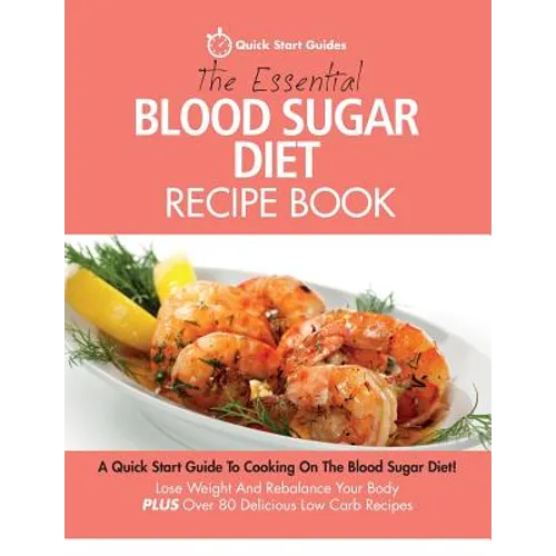 The Essential Blood Sugar Diet Recipe Book: A Quick Start Guide To Cooking On The Blood Sugar Diet! Lose Weight And Rebalance Your Body PLUS Over 80 D - Paperback
