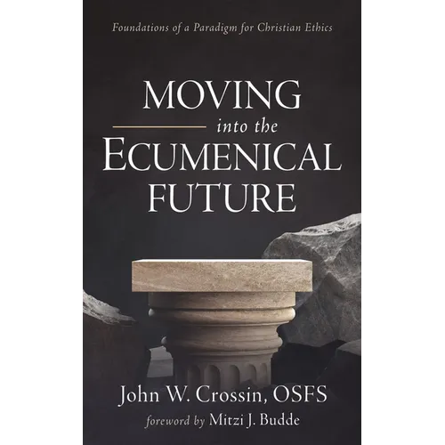 Moving Into the Ecumenical Future: Foundations of a Paradigm for Christian Ethics - Paperback