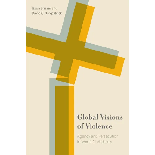 Global Visions of Violence: Agency and Persecution in World Christianity - Paperback