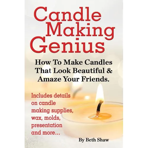 Candle Making Genius - How to Make Candles That Look Beautiful & Amaze Your Friends - Paperback