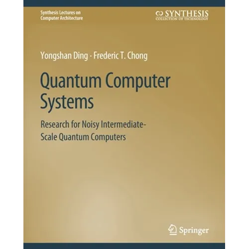 Quantum Computer Systems: Research for Noisy Intermediate-Scale Quantum Computers - Paperback