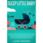 Sleep Little Baby: The Rock-a-Bye Baby Solution for Modern Parent: Raising a Baby Doesn't Have to Be so Hard! Learn the Best Kept Secrets - Paperback