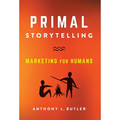 Primal Storytelling: Marketing for Humans - Hardcover